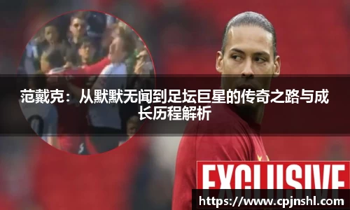 范戴克：从默默无闻到足坛巨星的传奇之路与成长历程解析