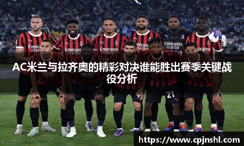 AC米兰与拉齐奥的精彩对决谁能胜出赛季关键战役分析
